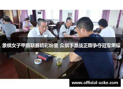 象棋女子甲级联赛精彩纷呈 众棋手激战正酣争夺冠军荣耀